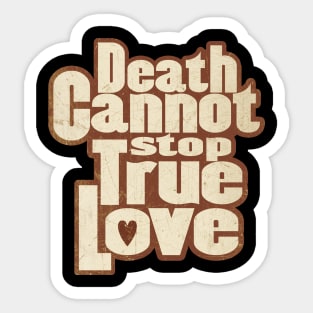 DEATH CANNOT STOP TRUE LOVE Sticker